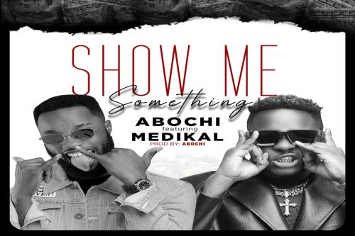 Download: Abochi – Show Me Something Ft. Medikal MP3 Latest Songs